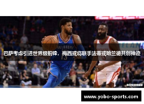 巴萨考虑引进世界级前锋，梅西或将联手法蒂或哈兰德共创神迹