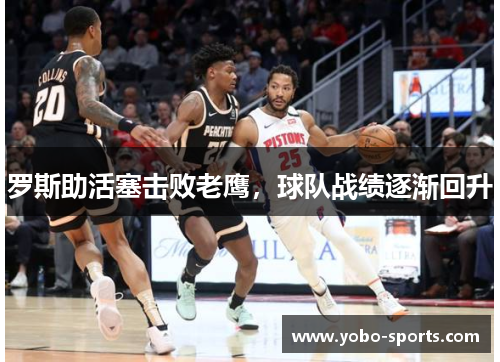 罗斯助活塞击败老鹰，球队战绩逐渐回升