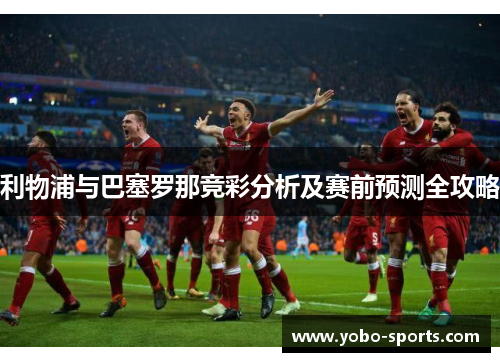 利物浦与巴塞罗那竞彩分析及赛前预测全攻略